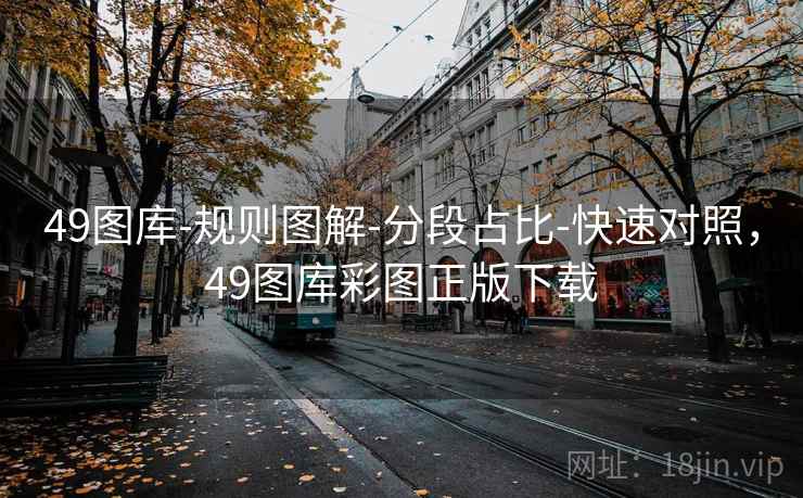 49图库-规则图解-分段占比-快速对照，49图库彩图正版下载