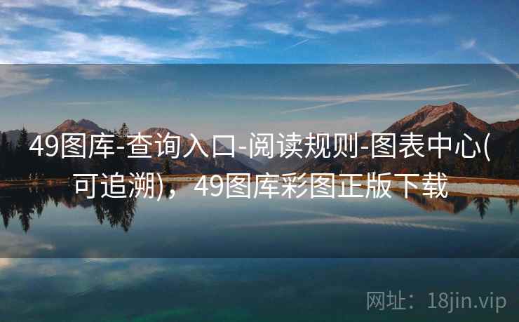 49图库-查询入口-阅读规则-图表中心(可追溯)，49图库彩图正版下载