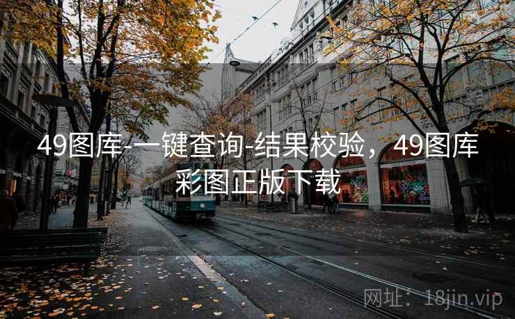 49图库-一键查询-结果校验,49图库彩图正版下载 49图库-一键查询-结果校验,49图库彩图正版下载