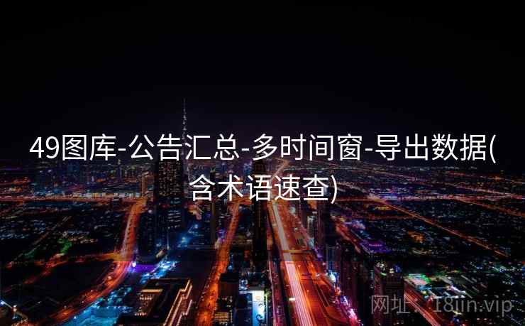 49图库-公告汇总-多时间窗-导出数据(含术语速查)